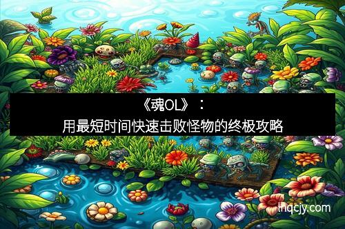 《魂OL》：用最短时间快速击败怪物的终极攻略